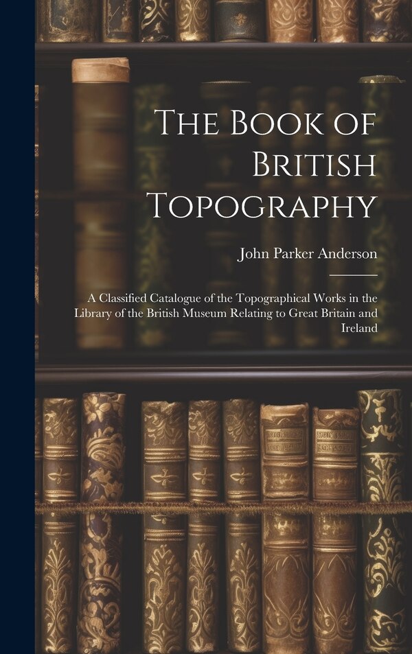 The Book of British Topography by John Parker Anderson, Hardcover | Indigo Chapters