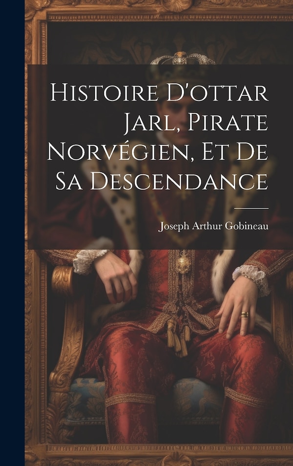 Histoire D'ottar Jarl Pirate Norvégien Et De Sa Descendance by Joseph Arthur Gobineau, Hardcover | Indigo Chapters