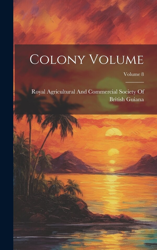 Colony Volume; Volume 8 by Royal Agricultural and Commercial Soc, Hardcover | Indigo Chapters