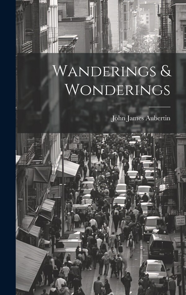 Wanderings & Wonderings by John James Aubertin, Hardcover | Indigo Chapters