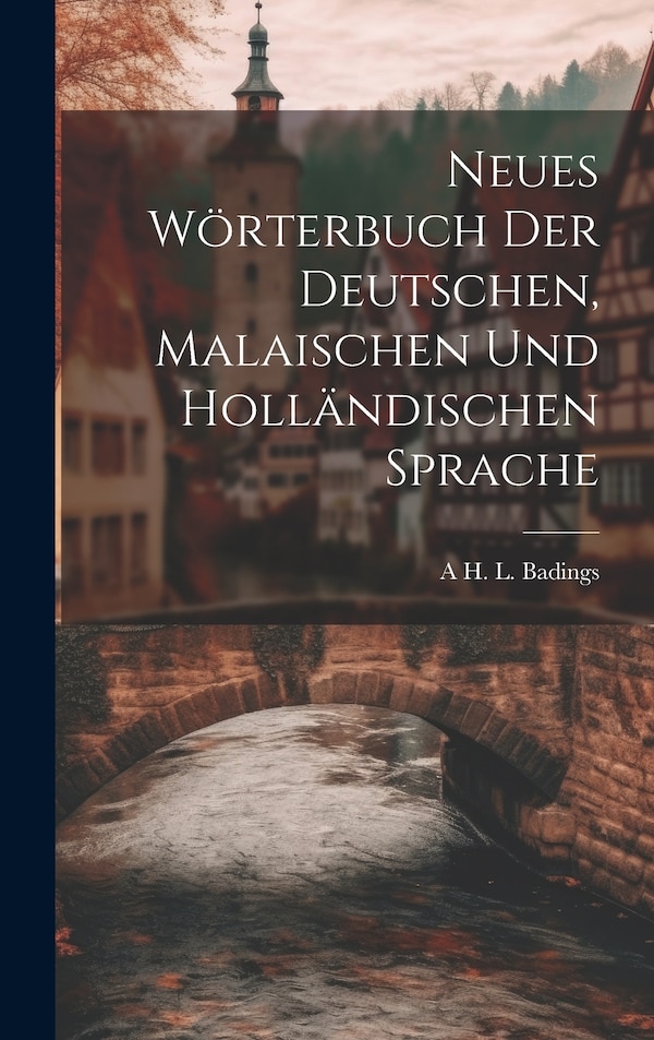 Neues Wörterbuch Der Deutschen Malaischen Und Holländischen Sprache by A H L Badings, Hardcover | Indigo Chapters