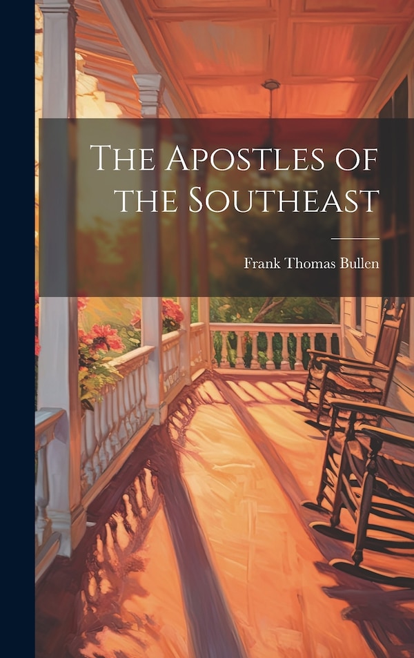 The Apostles of the Southeast by Frank Thomas Bullen, Hardcover | Indigo Chapters