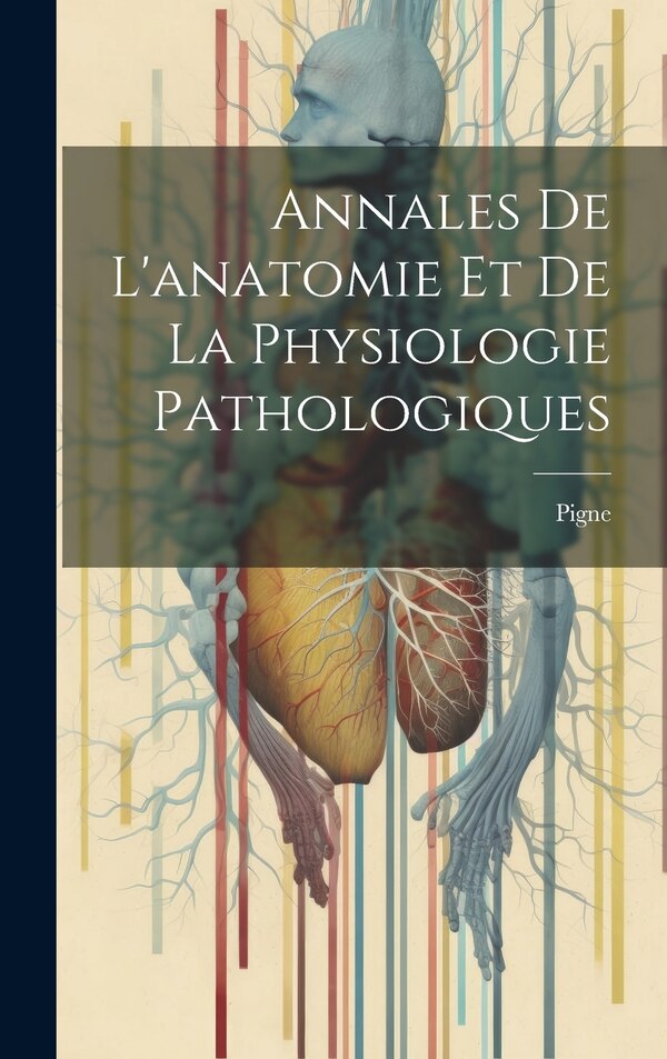 Annales De L'anatomie Et De La Physiologie Pathologiques by Pigne, Hardcover | Indigo Chapters
