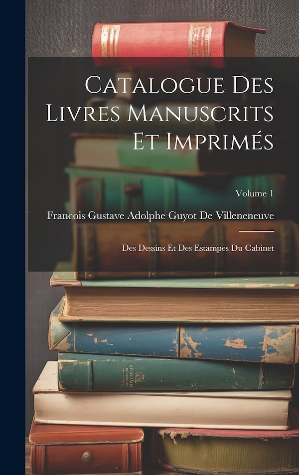 Catalogue Des Livres Manuscrits Et Imprimés by Francois Gustave Ado de Villeneneuve, Hardcover | Indigo Chapters