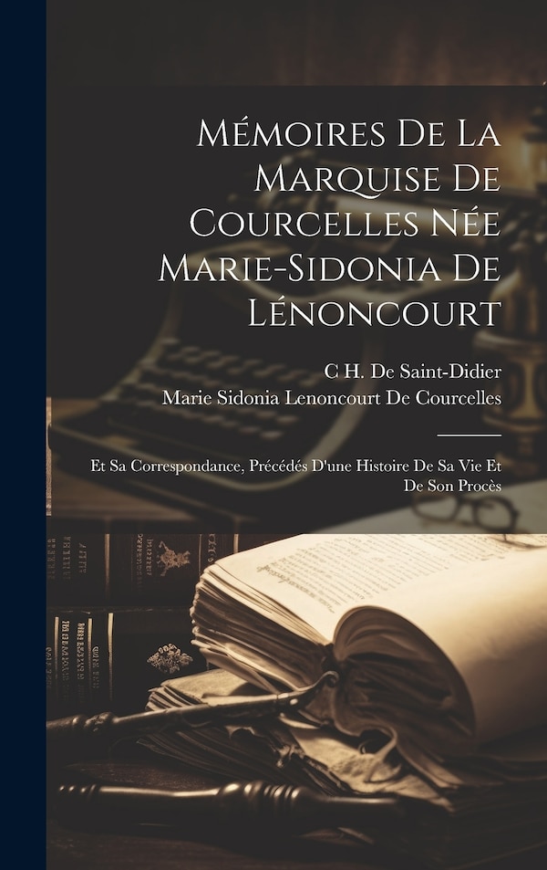 Mémoires De La Marquise De Courcelles Née Marie-Sidonia De Lénoncourt by Marie Sidonia Lenoncourt De Courcelles, Hardcover | Indigo Chapters
