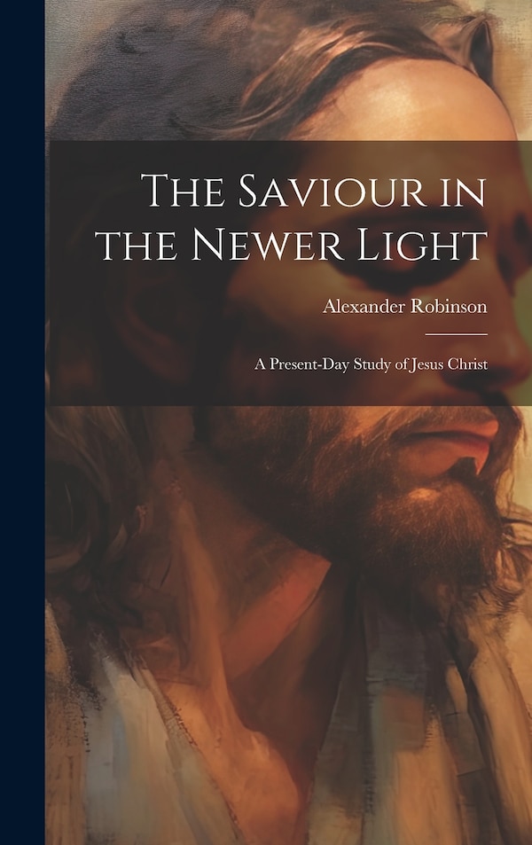 The Saviour in the Newer Light by Alexander Robinson, Hardcover | Indigo Chapters