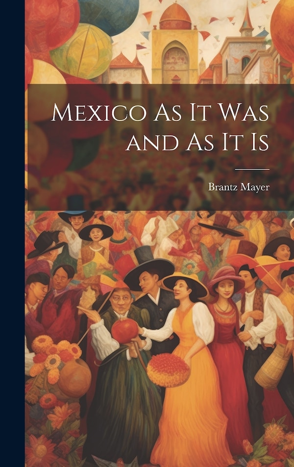 Mexico As It Was and As It Is by Brantz Mayer, Hardcover | Indigo Chapters