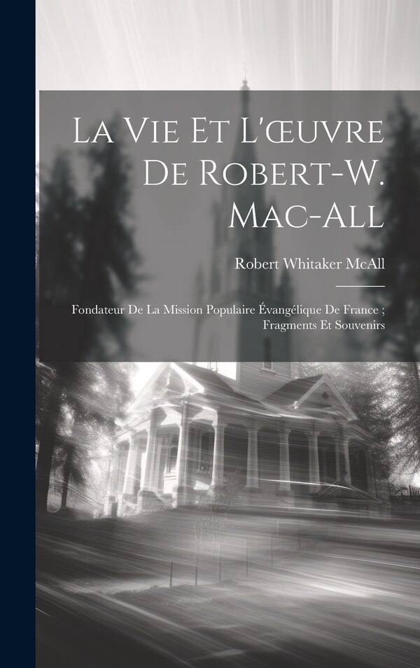 La Vie Et L'oeuvre De Robert-W. Mac-All by Robert Whitaker McAll, Hardcover | Indigo Chapters