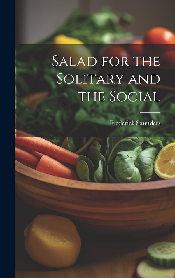 Salad for the Solitary and the Social by Frederick Saunders, Hardcover | Indigo Chapters