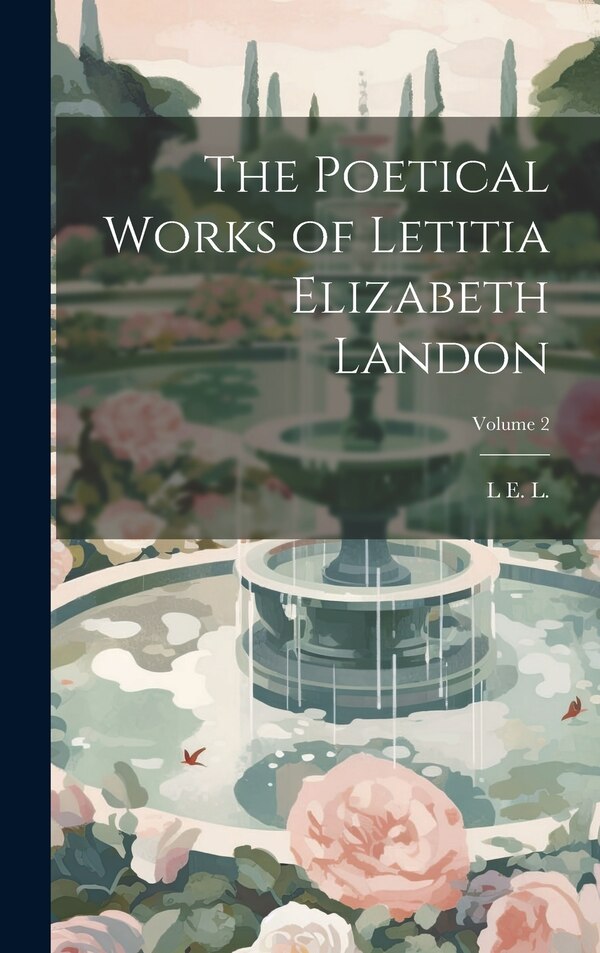 The Poetical Works of Letitia Elizabeth Landon; Volume 2 by L E L, Hardcover | Indigo Chapters