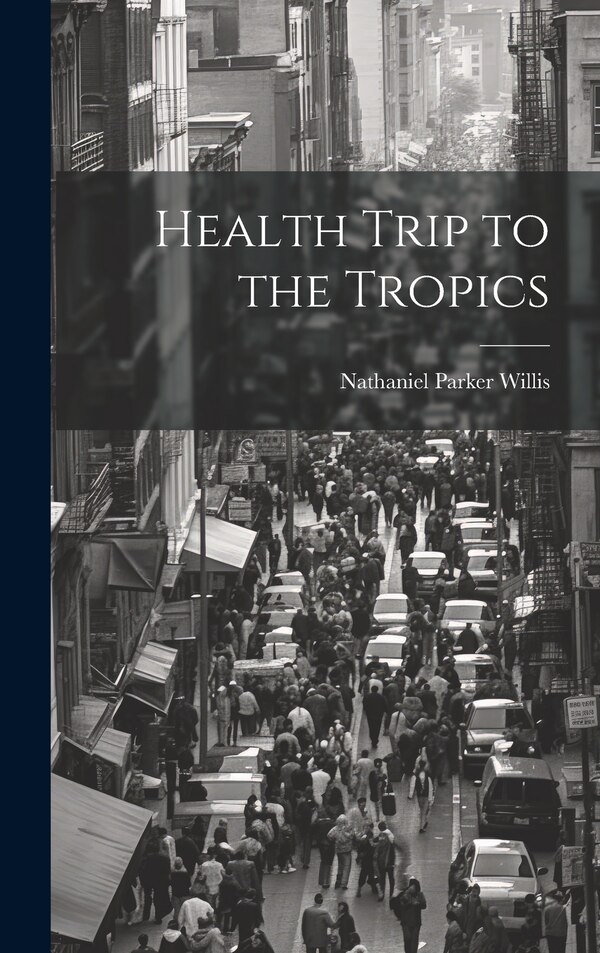Health Trip to the Tropics by Nathaniel Parker Willis, Hardcover | Indigo Chapters