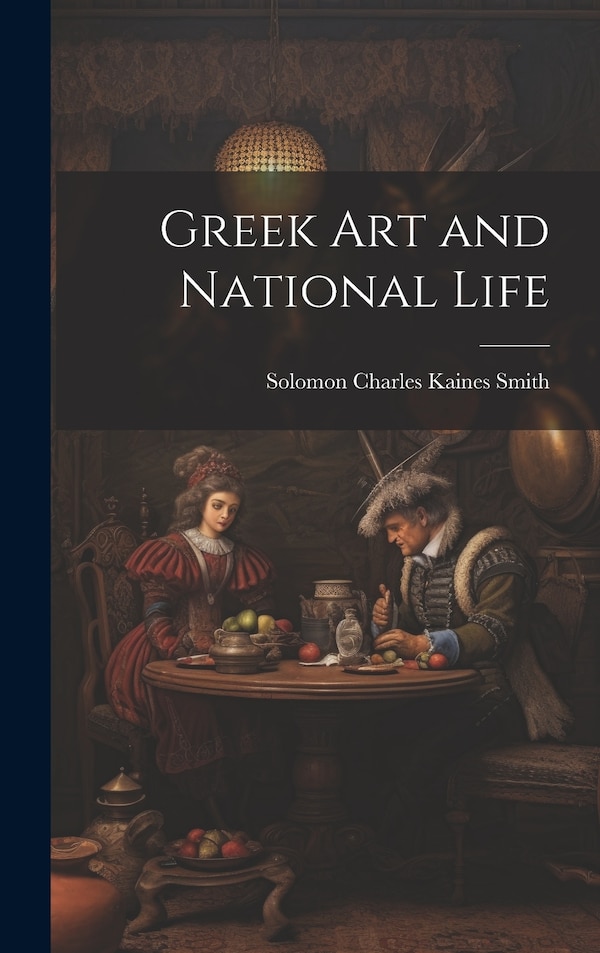Greek Art and National Life by Solomon Charles Kaines Smith, Hardcover | Indigo Chapters