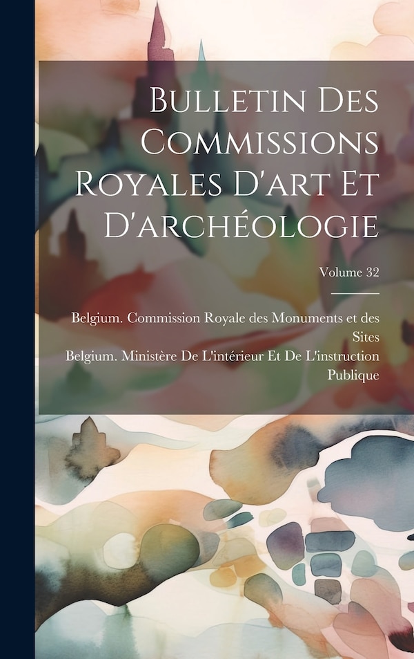 Bulletin Des Commissions Royales D'art Et D'archéologie; Volume 32 by Belgium Commission Royale Des Monume, Hardcover | Indigo Chapters