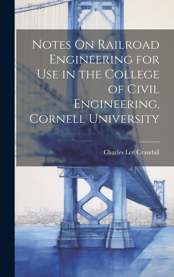 Notes On Railroad Engineering for Use in the College of Civil Engineering Cornell University by Charles Lee Crandall, Hardcover | Indigo Chapters