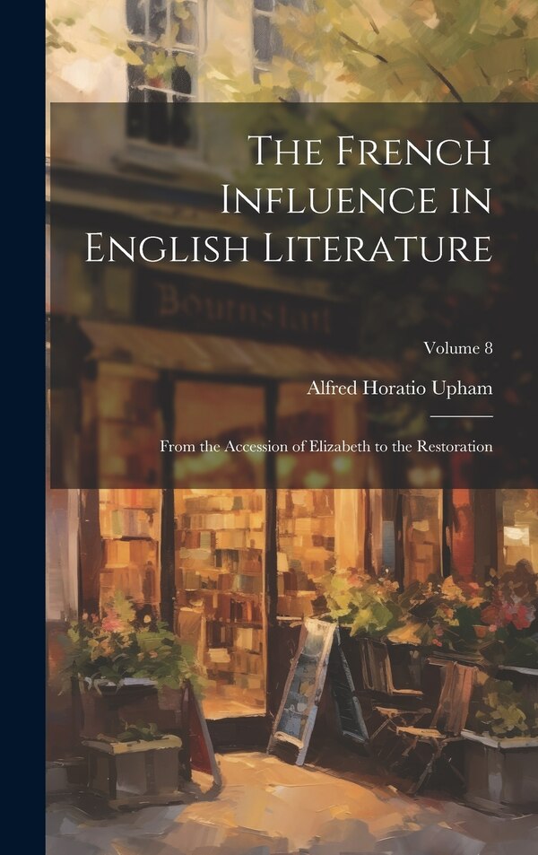 The French Influence in English Literature by Alfred Horatio Upham, Hardcover | Indigo Chapters
