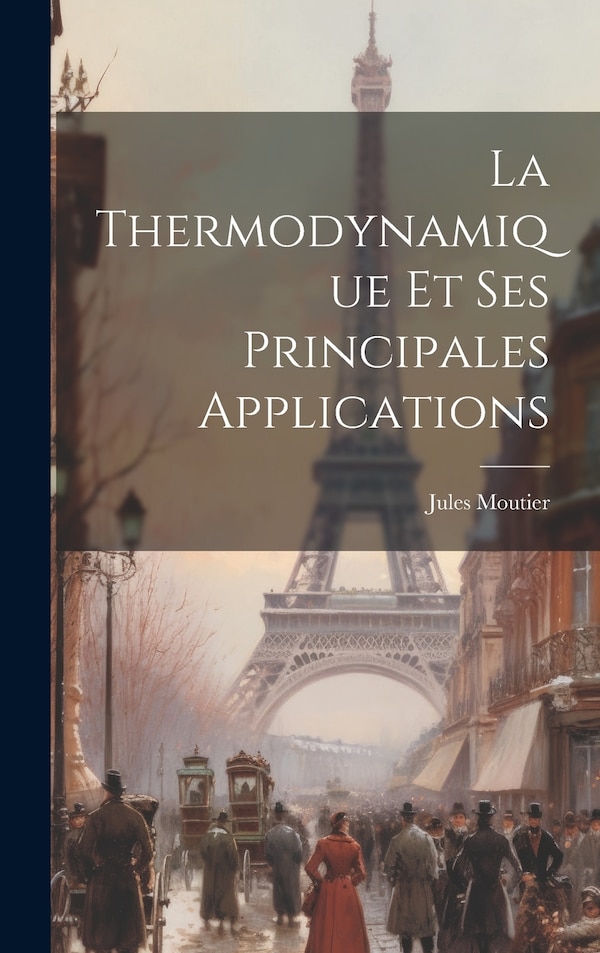 La Thermodynamique Et Ses Principales Applications by Jules Moutier, Hardcover | Indigo Chapters