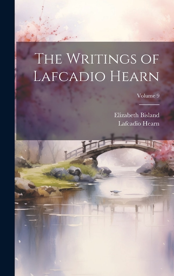 The Writings of Lafcadio Hearn; Volume 9, Hardcover | Indigo Chapters