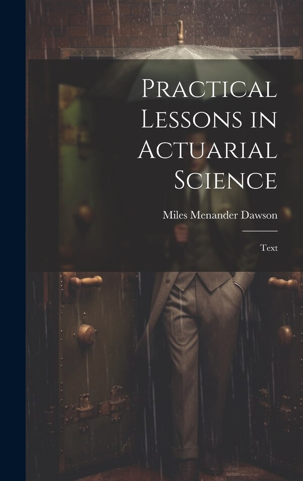 Practical Lessons in Actuarial Science by Miles Menander Dawson, Hardcover | Indigo Chapters