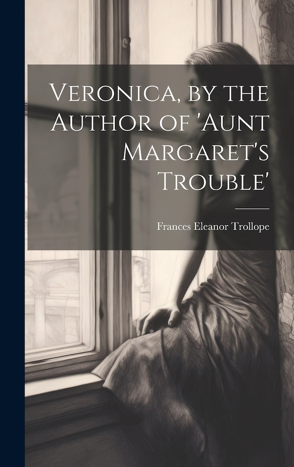 Veronica by the Author of 'aunt Margaret's Trouble' by Frances Eleanor Trollope, Hardcover | Indigo Chapters