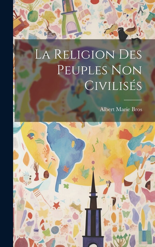 La Religion Des Peuples Non Civilisés by Albert Marie Bros, Hardcover | Indigo Chapters