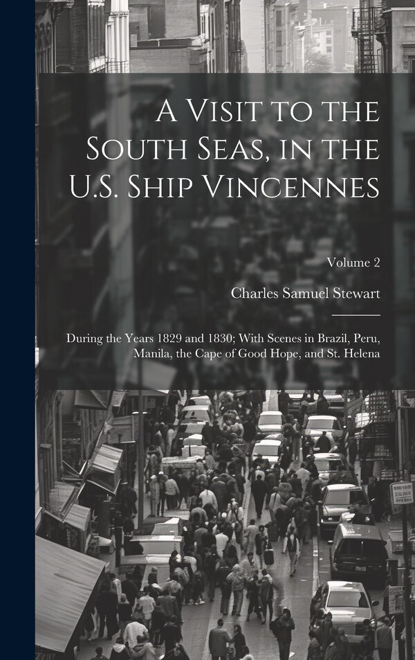 A Visit to the South Seas in the U.S. Ship Vincennes by Charles Samuel Stewart, Hardcover | Indigo Chapters