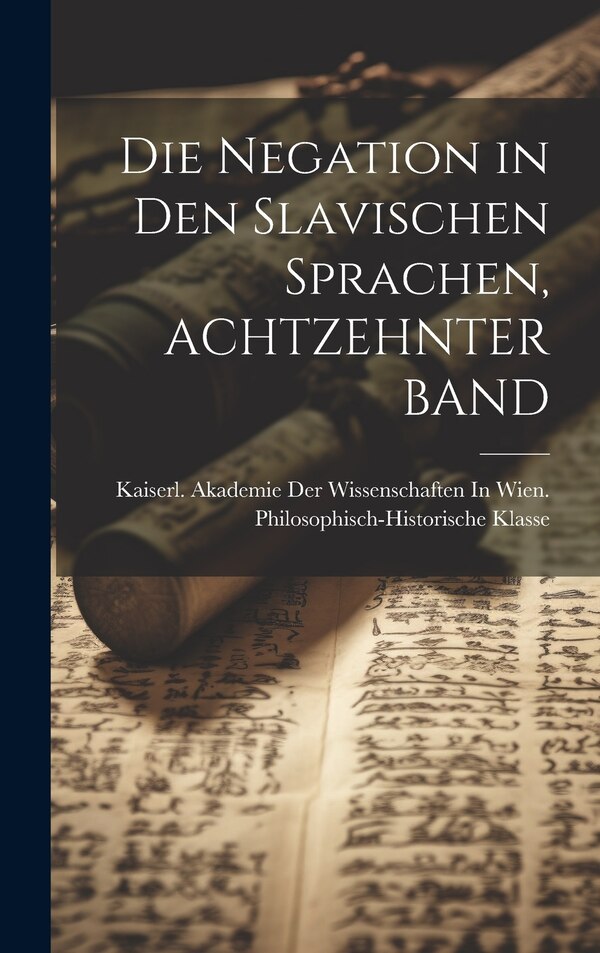 Die Negation in Den Slavischen Sprachen ACHTZEHNTER BAND by Kaiserl Akademie Der Wissenschaften in, Hardcover | Indigo Chapters