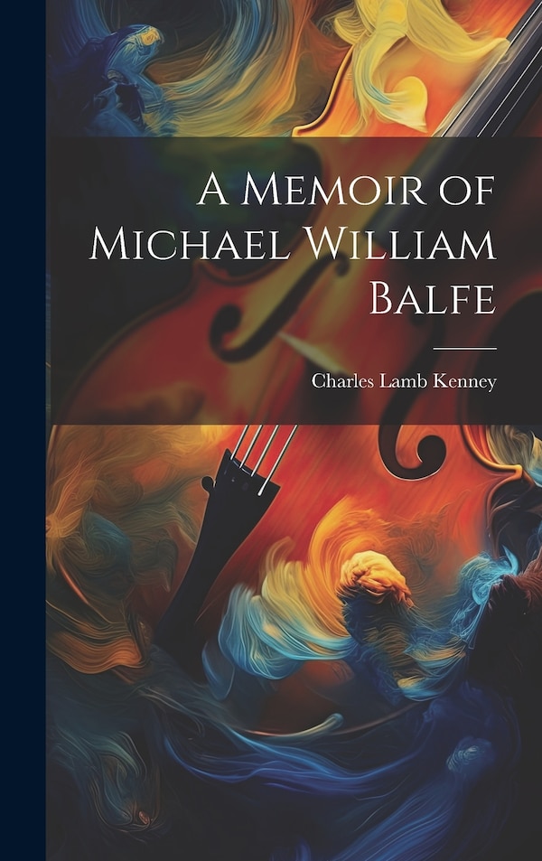 A Memoir of Michael William Balfe by Charles Lamb Kenney, Hardcover | Indigo Chapters
