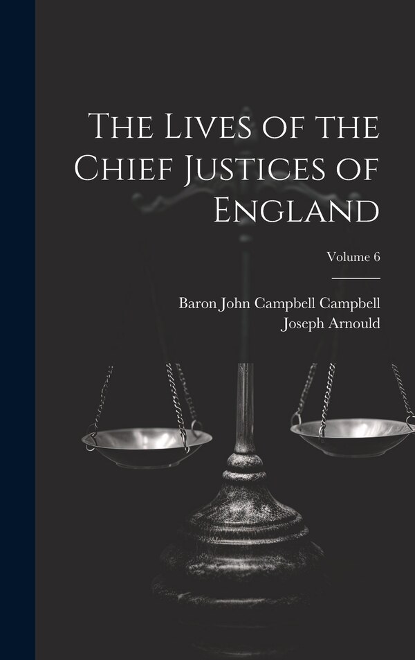 The Lives of the Chief Justices of England; Volume 6 by Joseph Arnould, Hardcover | Indigo Chapters