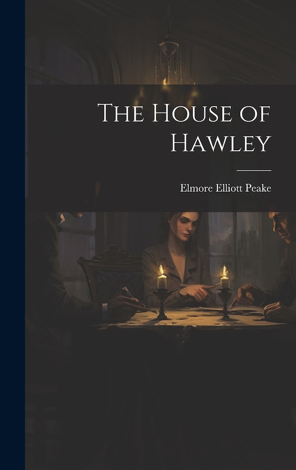 The House of Hawley by Elmore Elliott Peake, Hardcover | Indigo Chapters
