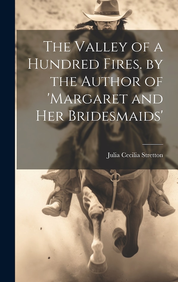 The Valley of a Hundred Fires. by the Author of 'margaret and Her Bridesmaids' by Julia Cecilia Stretton, Hardcover | Indigo Chapters
