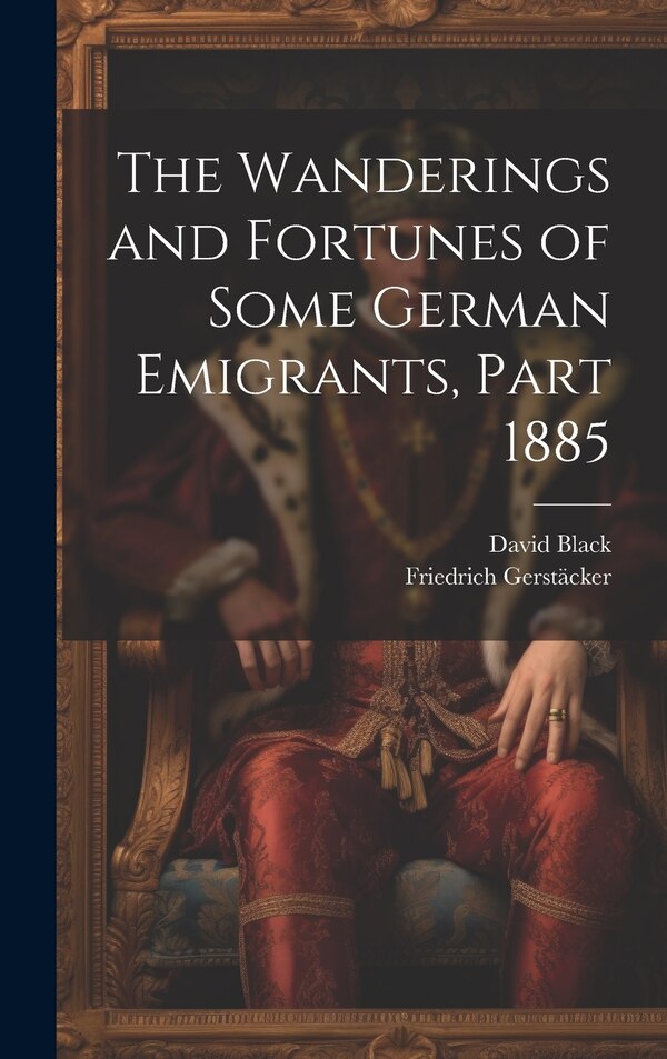 The Wanderings and Fortunes of Some German Emigrants Part 1885 by Friedrich Gerstäcker, Hardcover | Indigo Chapters