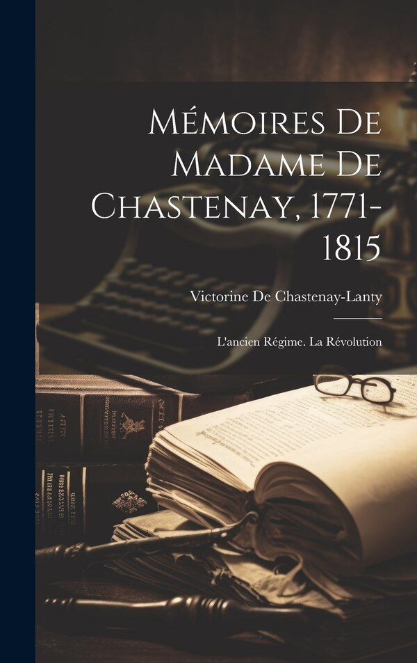 Mémoires De Madame De Chastenay 1771-1815 by Victorine De Chastenay-Lanty, Hardcover | Indigo Chapters