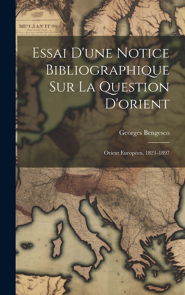 Essai D'une Notice Bibliographique Sur La Question D'orient by Georges Bengesco, Hardcover | Indigo Chapters