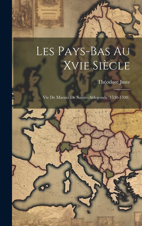 Les Pays-Bas Au Xvie Siècle by Théodore Juste, Hardcover | Indigo Chapters