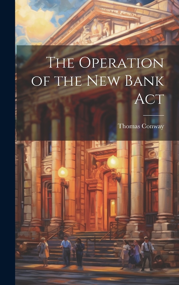 The Operation of the New Bank Act by Thomas Conway, Hardcover | Indigo Chapters