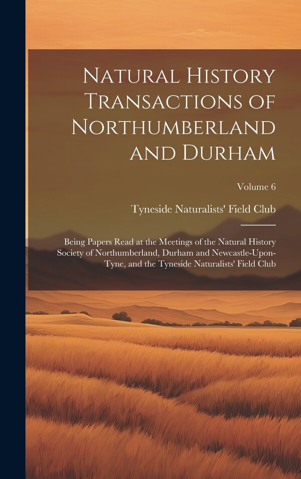 Natural History Transactions of Northumberland and Durham by Tyneside Naturalists' Field Club, Hardcover | Indigo Chapters