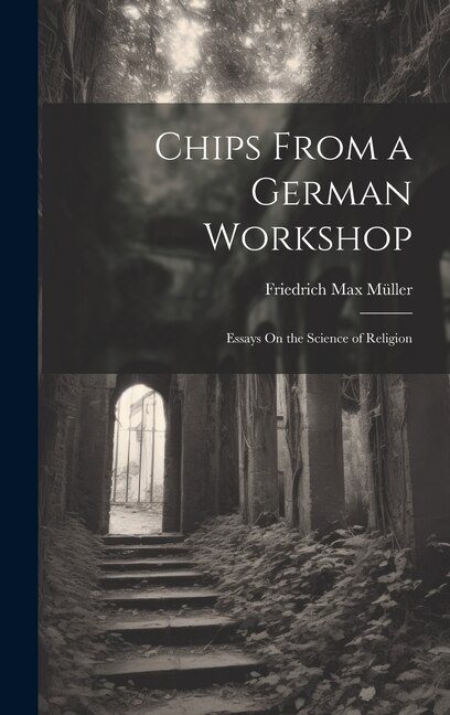 Chips From a German Workshop by Friedrich Max Müller, Hardcover | Indigo Chapters