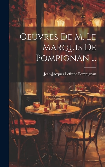 Oeuvres De M. Le Marquis De Pompignan . by Jean-jacques Lefranc Pompignan, Hardcover | Indigo Chapters