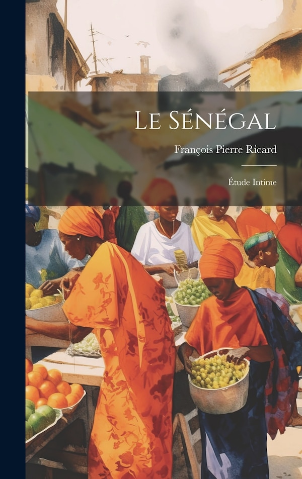 Le Sénégal by François Pierre Ricard, Hardcover | Indigo Chapters