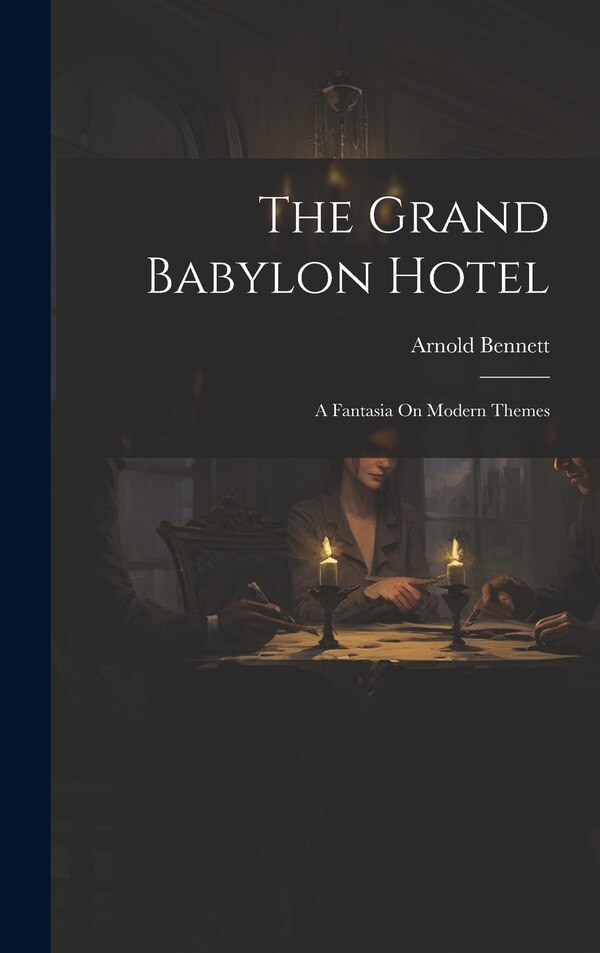 The Grand Babylon Hotel by Arnold Bennett, Hardcover | Indigo Chapters