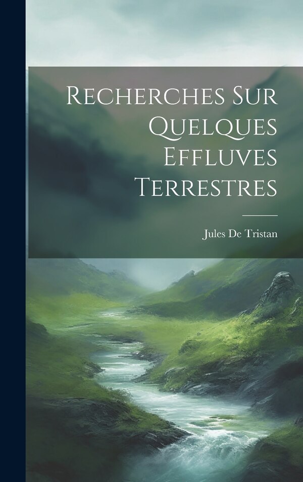 Recherches Sur Quelques Effluves Terrestres by Jules De Tristan, Hardcover | Indigo Chapters
