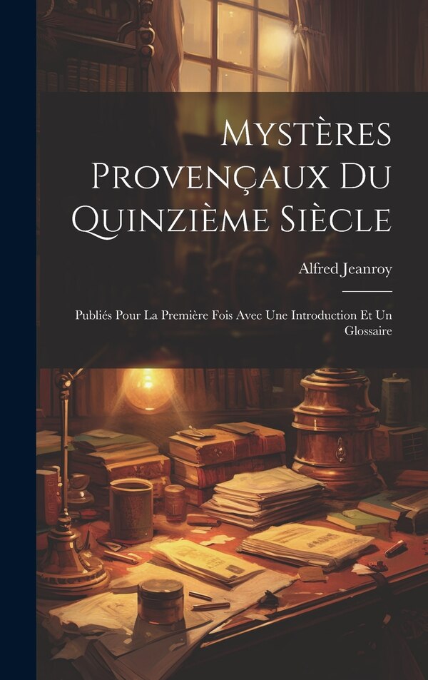 Mystères Provençaux Du Quinzième Siècle by Alfred Jeanroy, Hardcover | Indigo Chapters