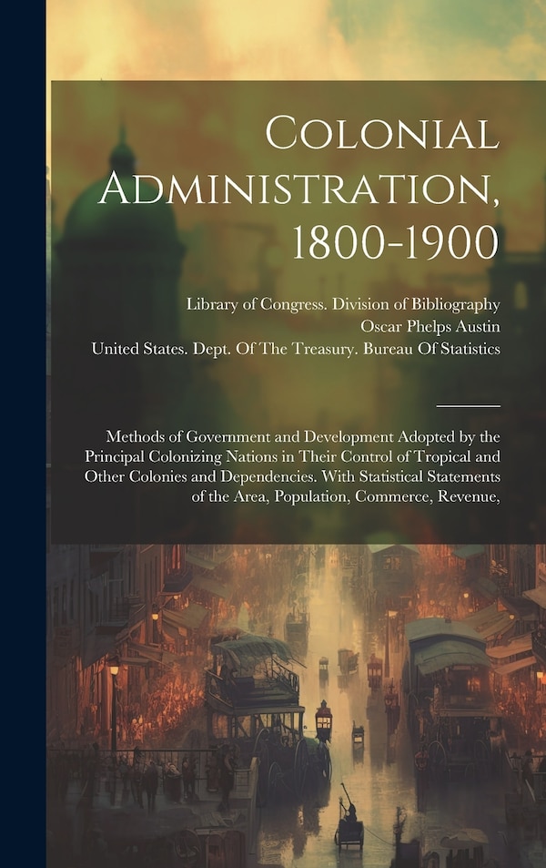 Colonial Administration 1800-1900 by Oscar Phelps Austin, Hardcover | Indigo Chapters