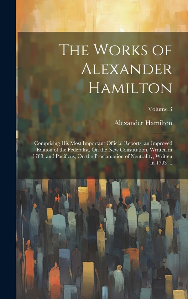 The Works of Alexander Hamilton, Hardcover | Indigo Chapters