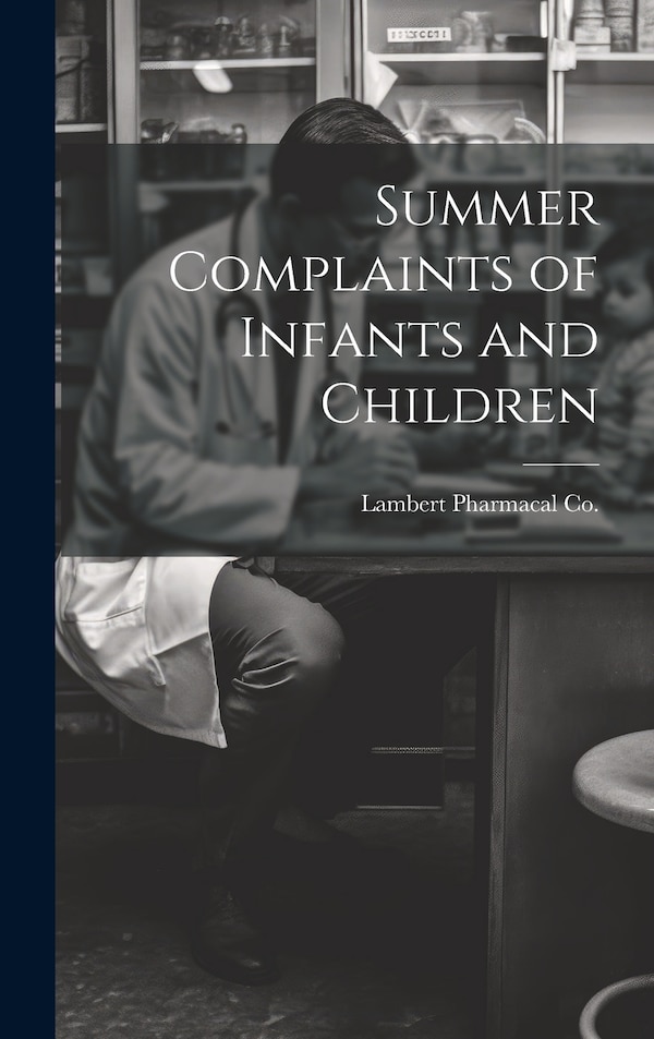 Summer Complaints of Infants and Children by Lambert Pharmacal Co, Hardcover | Indigo Chapters