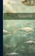 Glaucus by Anonymous, Hardcover | Indigo Chapters