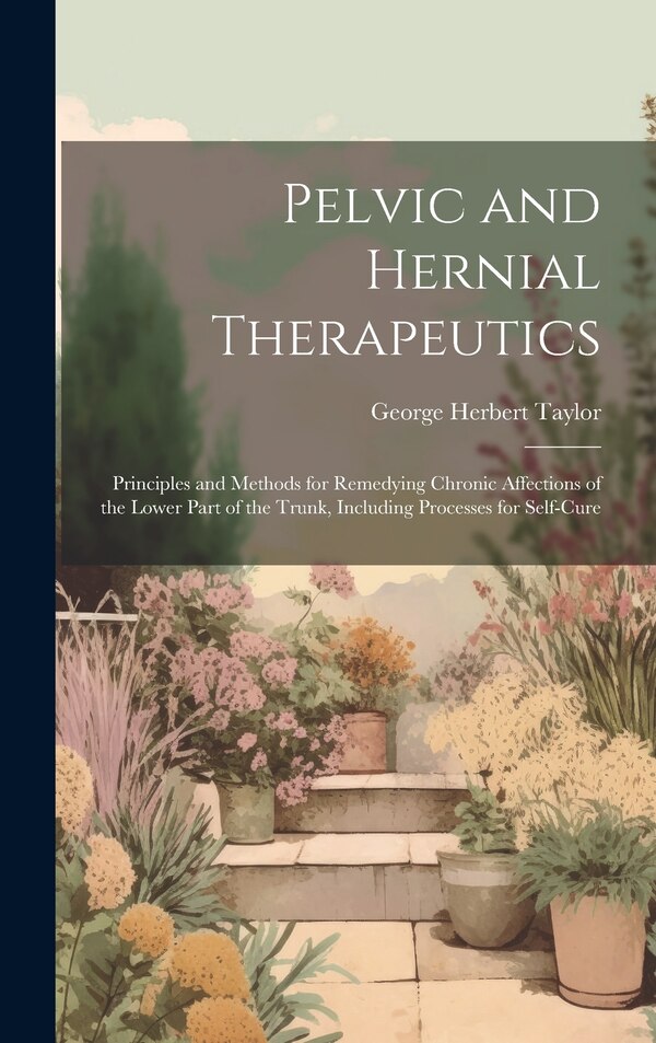 Pelvic and Hernial Therapeutics by George Herbert Taylor, Hardcover | Indigo Chapters