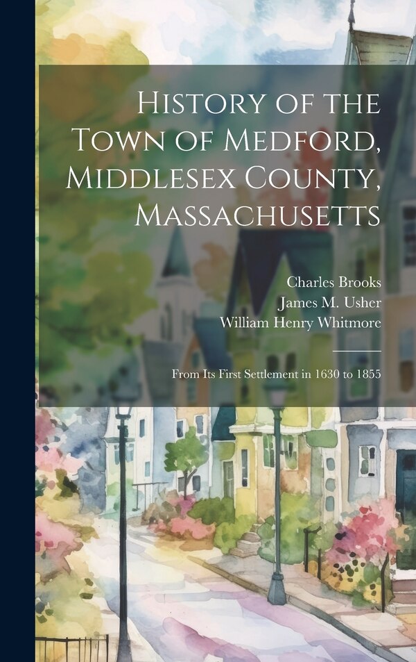 History of the Town of Medford Middlesex County Massachusetts by William Henry Whitmore, Hardcover | Indigo Chapters