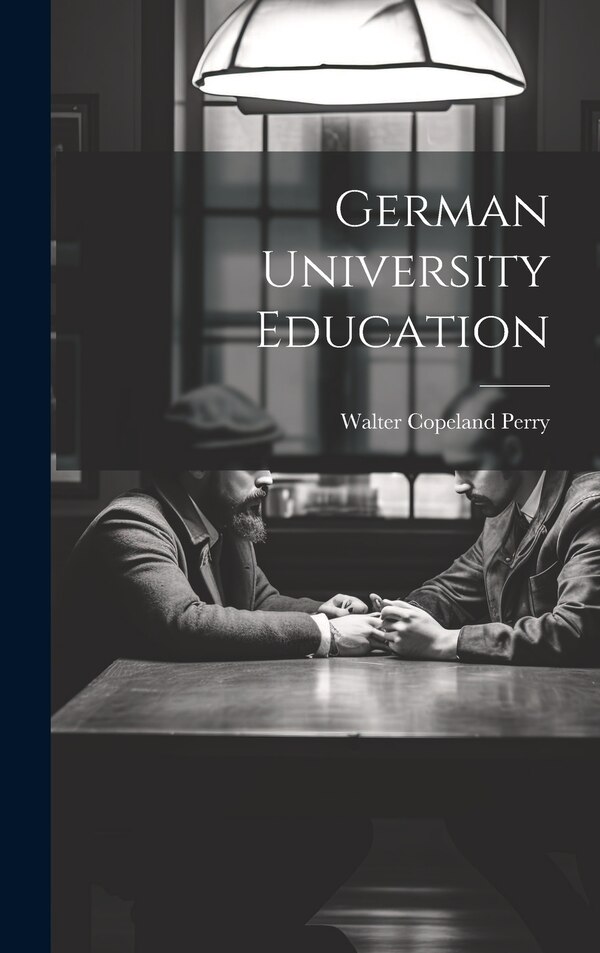 German University Education by Walter Copeland Perry, Hardcover | Indigo Chapters