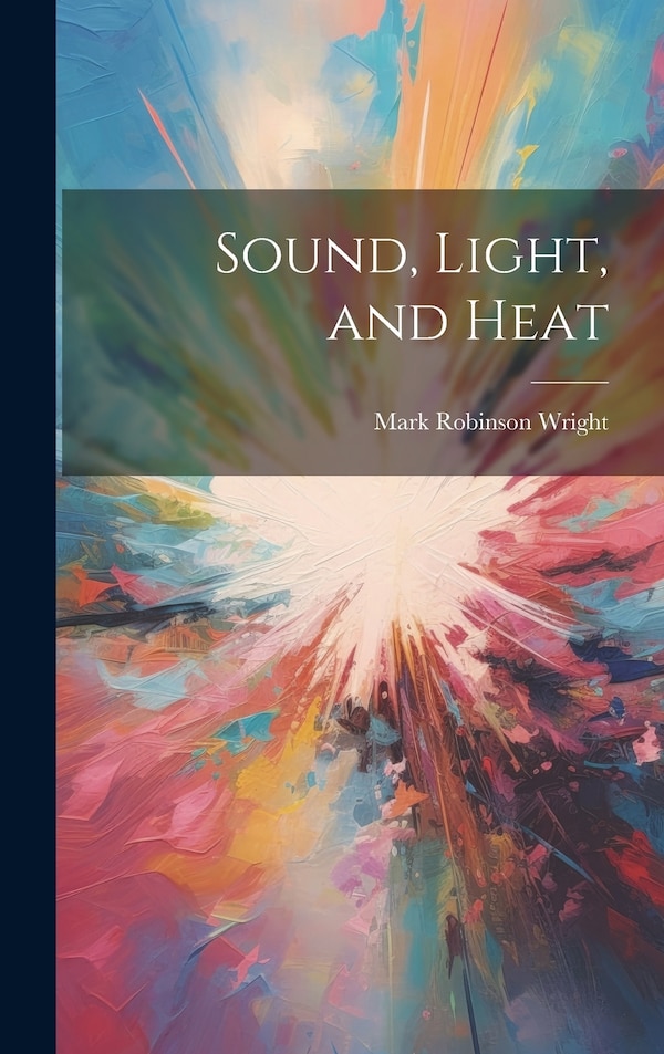 Sound Light and Heat by Mark Robinson Wright, Hardcover | Indigo Chapters
